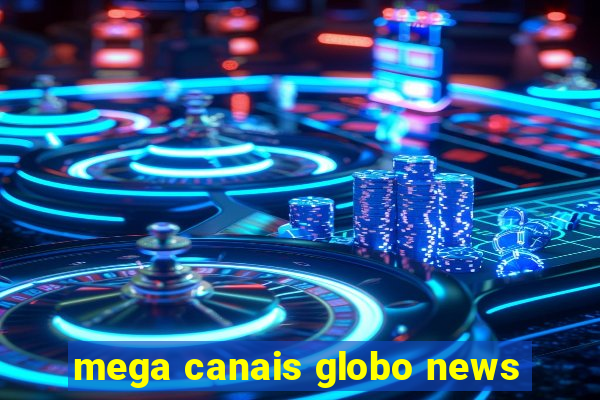 mega canais globo news